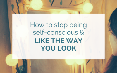 How to stop feeling self-conscious & like the way you look